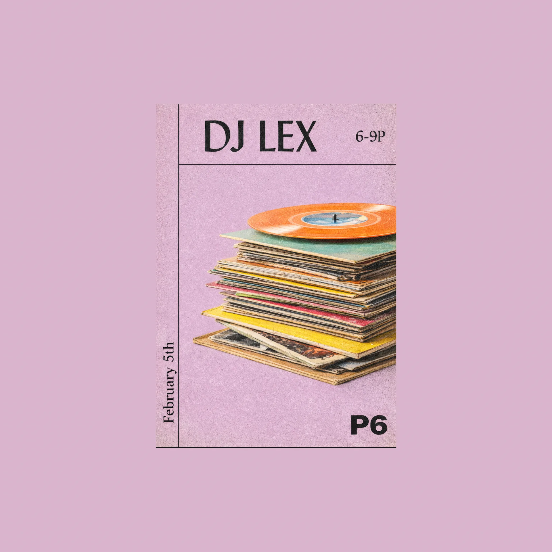 Flyer showing stacked vinyl records with text “DJ Lex,” February 5th, 6–9pm, and venue P6.